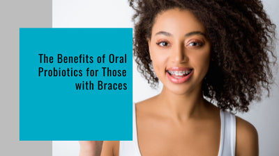 The Benefits of Oral Probiotics for Those with Dental Braces